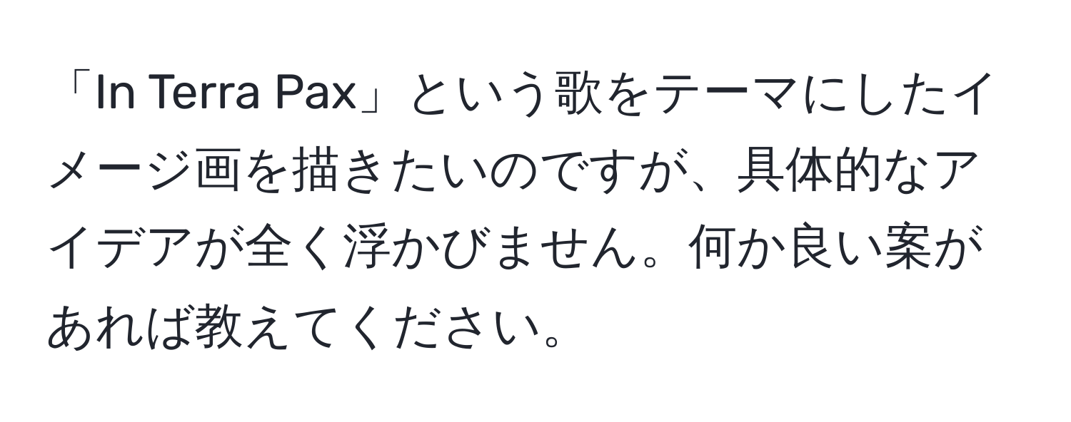 「In Terra Pax」という歌をテーマにしたイメージ画を描きたいのですが、具体的なアイデアが全く浮かびません。何か良い案があれば教えてください。