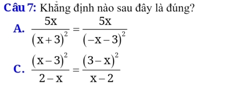 Khẳng định nào sau đây là đúng?
A. frac 5x(x+3)^2=frac 5x(-x-3)^2
C. frac (x-3)^22-x=frac (3-x)^2x-2