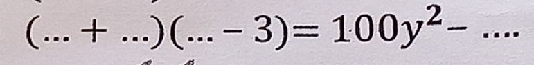 (...+...)(...-3)=100y^2-