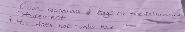 Give response tags to the followng 
Statement 
t He does not cuade tax