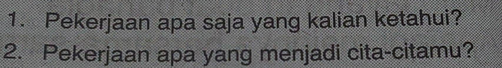 Pekerjaan apa saja yang kalian ketahui? 
2. Pekerjaan apa yang menjadi cita-citamu?