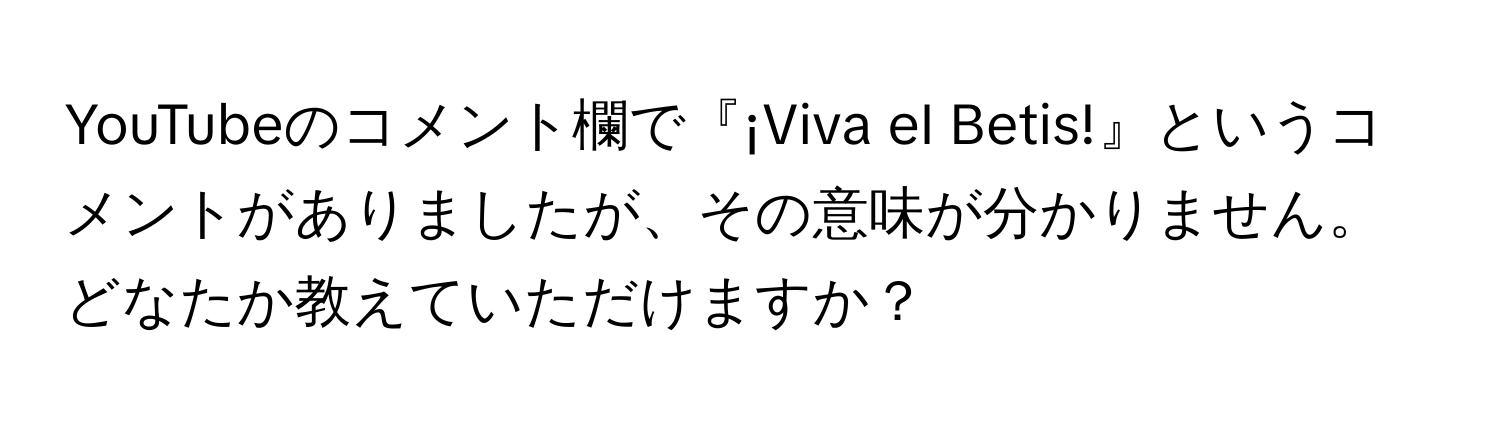 YouTubeのコメント欄で『¡Viva eI Betis!』というコメントがありましたが、その意味が分かりません。どなたか教えていただけますか？