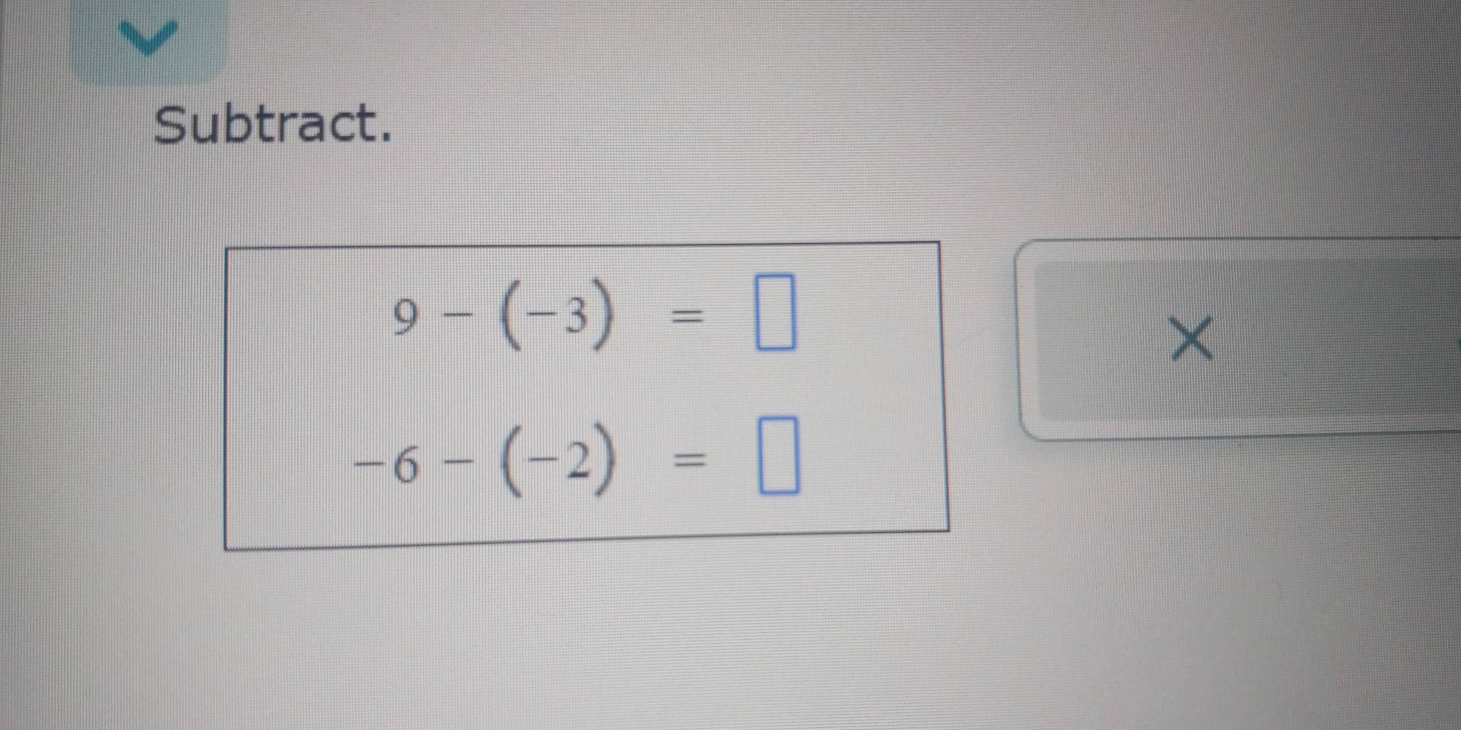 Subtract.
9-(-3)=□
×
-6-(-2)=□