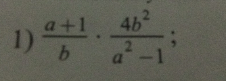  (a+1)/b ·  4b^2/a^2-1 ;