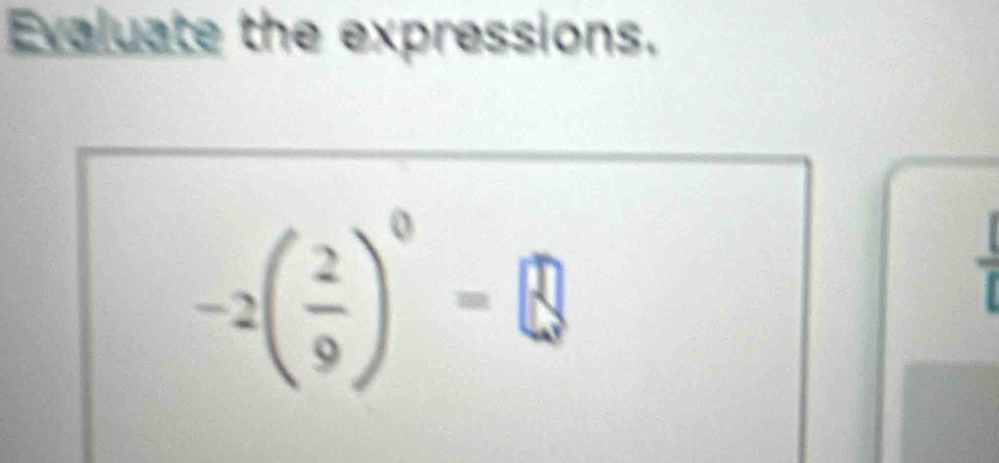 Evaluate the expressions.
-2( 2/9 )^0=8