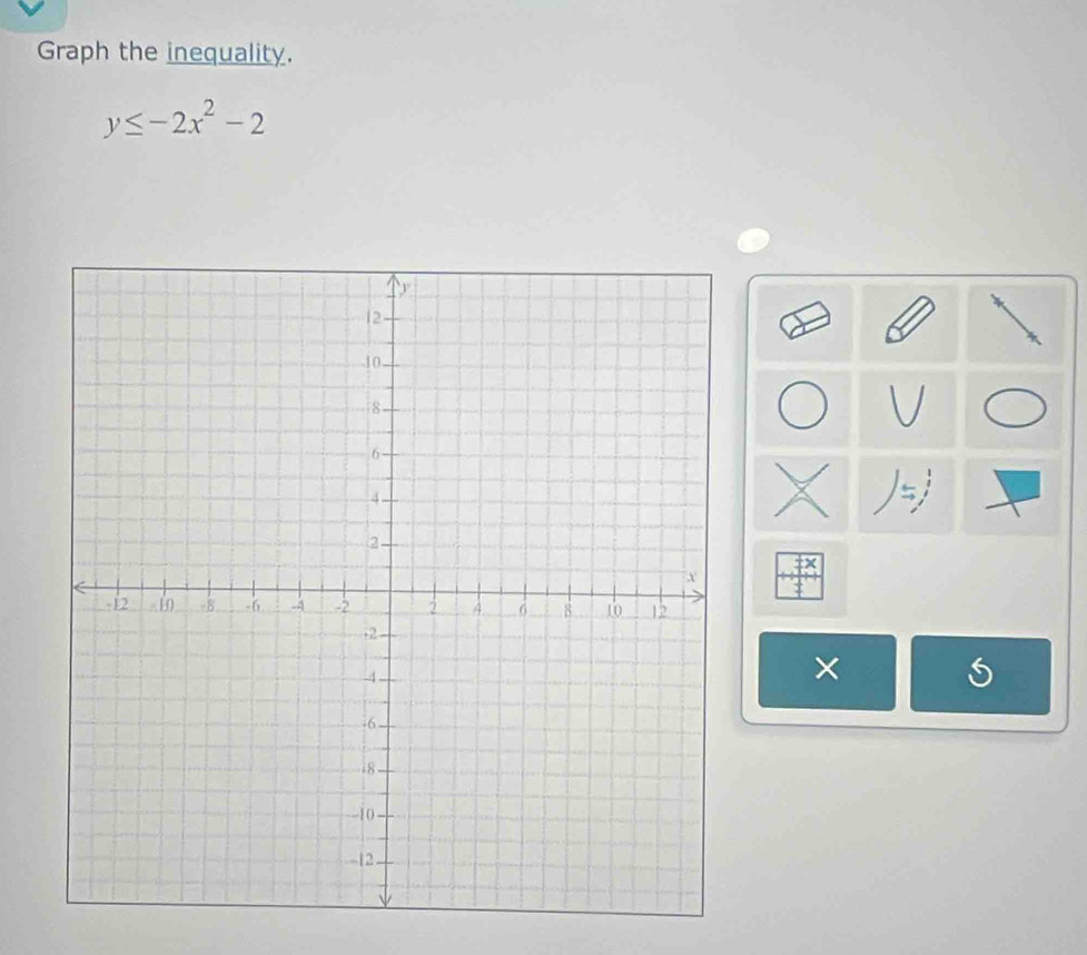 Graph the inequality.
y≤ -2x^2-2
× 
S