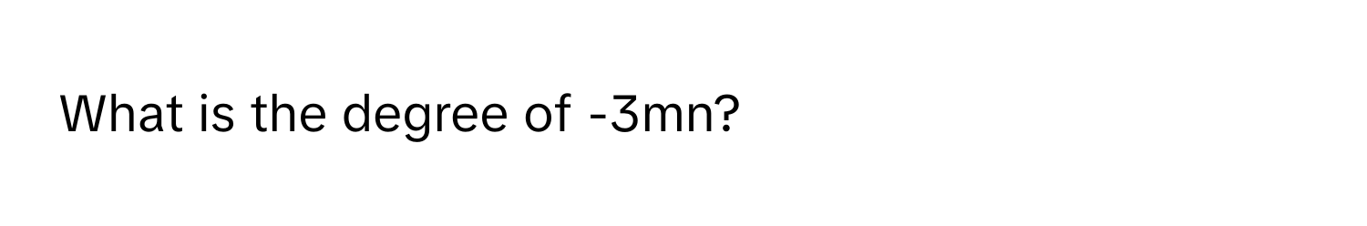 What is the degree of -3mn?