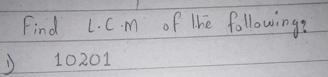 Find L. C. m of the following?
D 10201