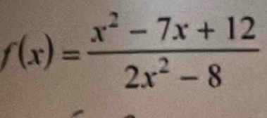 f(x)= (x^2-7x+12)/2x^2-8 