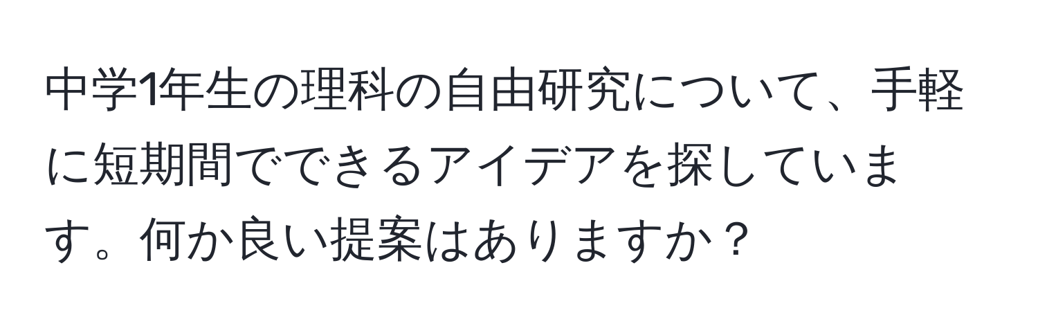 中学1年生の理科の自由研究について、手軽に短期間でできるアイデアを探しています。何か良い提案はありますか？