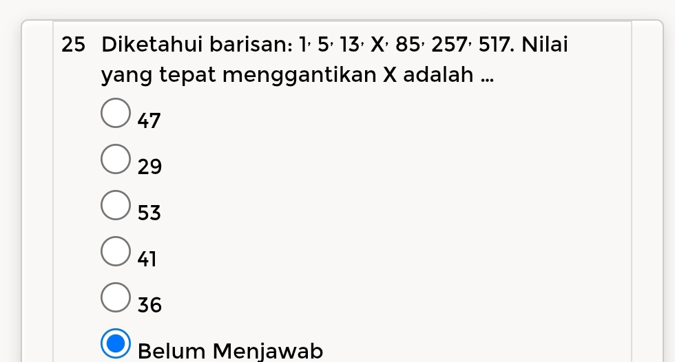 Diketahui barisan: 1⋅ 5⋅ 13⋅ X⋅ 85⋅ 257, 517. Nilai
yang tepat menggantikan X adalah ...
47
29
53
41
36
Belum Menjawab