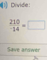 Divide:
 210/-14 =□
Save answer