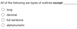 All of the following are types of outlines except_
long
decimal
full sentence
alphanumeric