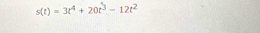 s(t)=3t^4+20t^3-12t^2