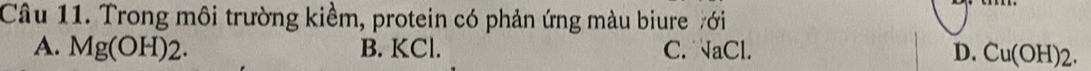 Trong môi trường kiềm, protein có phản ứng màu biureởới
A. Mg(OH)2. B. KCl. C. sqrt(a)Cl. D. Cu(OH)2.