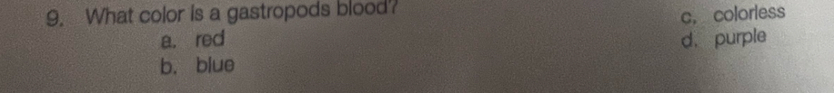 What color is a gastropods blood?
c, colorless
a. red d. purple
b. blue