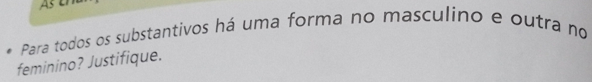 Para todos os substantivos há uma forma no masculino e outra no 
feminino? Justifique.