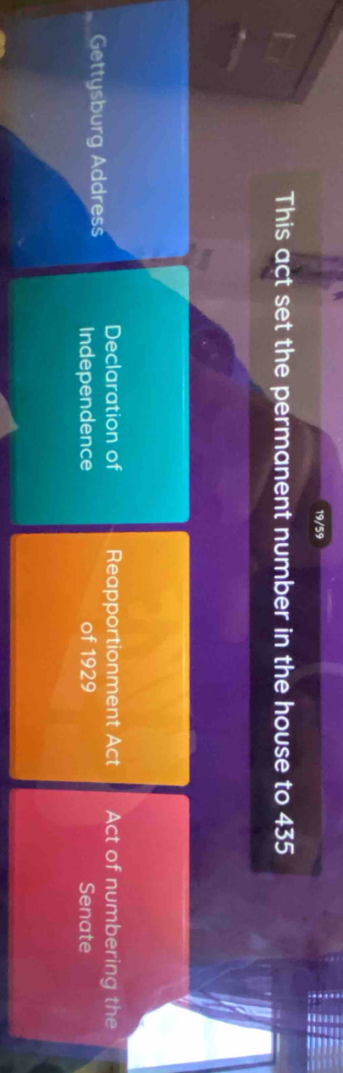 19/59 
This act set the permanent number in the house to 435
Declaration of Reapportionment Act Act of numbering the 
Gettysburg Address 
Independence of 1929 Senate