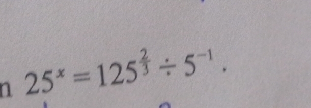 25^x=125^(frac 2)3/ 5^(-1).