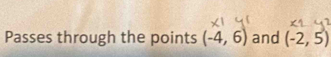 Passes through the points (-4,6) and (-2,5)