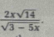  2xsqrt(14)/sqrt(3-5x) .