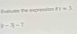 Evaluate the expression if t=3.
|p-3|-7