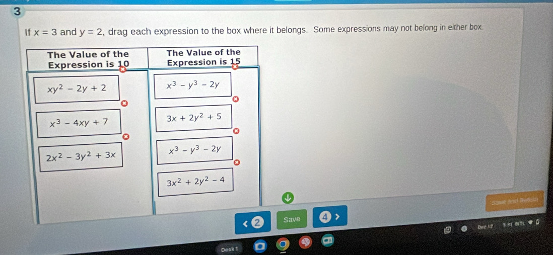 If x=3 and y=2 , drag each expression to the box where it belongs. Some expressions may not belong in either box
Save 4
3
Desk 1