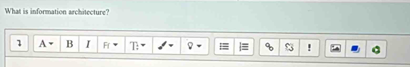What is information architecture? 
1 A B I Fr T ≡ % !