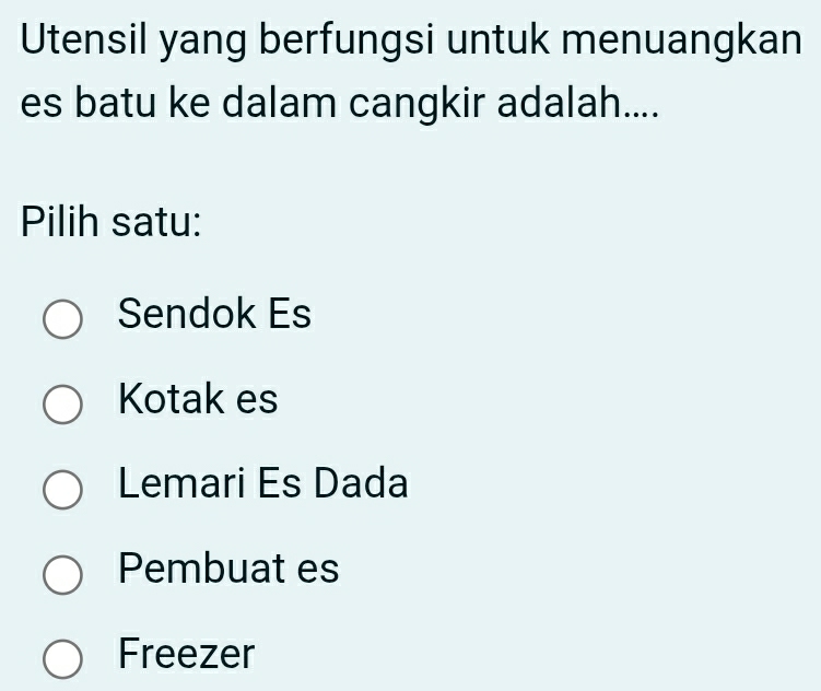 Utensil yang berfungsi untuk menuangkan
es batu ke dalam cangkir adalah....
Pilih satu:
Sendok Es
Kotak es
Lemari Es Dada
Pembuat es
Freezer