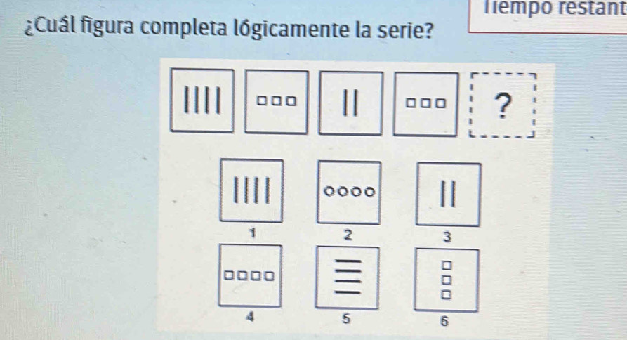 Tempo restant 
¿Cuál figura completa lógicamente la serie?
□□□ || ? 
||
1
2
3
□□□□
4
5
6