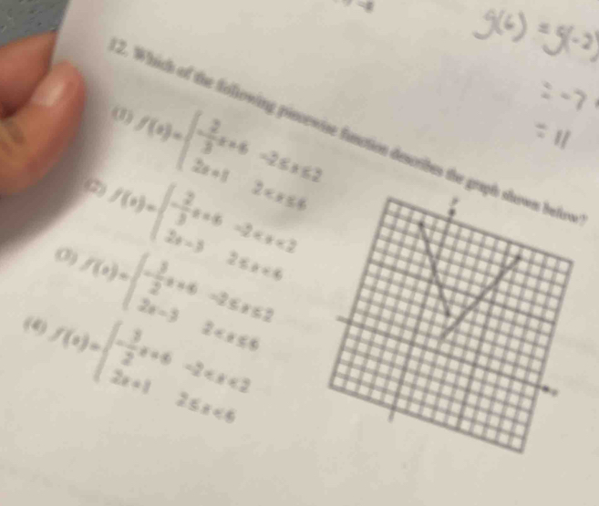 =cos 130°
(1) f(x)=beginarrayl - 2/3 x+6-2≤ x≤ 2 2x+12
2. Which of the following pincewire function describes the
(2)
O) f(x)=beginarrayl - 2/3 x+6-2 <6endarray.
f(x)=beginarrayl - 3/2 x+6-2≤ x≤ 2 2x-32
(4) f(x)=beginarrayl - 3/2 x+6-2 <6endarray.