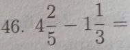 4 2/5 -1 1/3 =