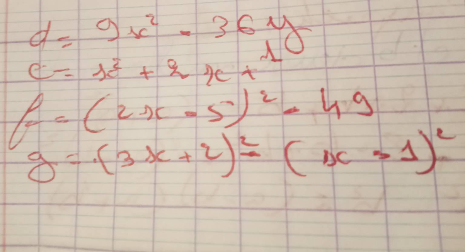 d=9x^2-36y
c=x^2+2x+1
f=(2x-5)^2-49
y=(3x+2)^2-(x-1)^2