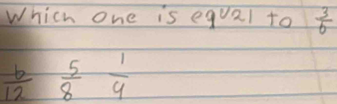 Which one is equal to  3/6 
 b/12   5/8   1/4 
