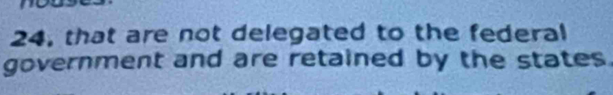 24, that are not delegated to the federal 
government and are retained by the states.