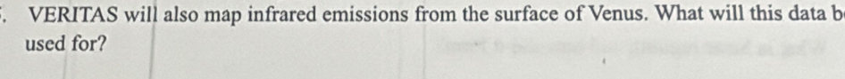VERITAS will also map infrared emissions from the surface of Venus. What will this data b 
used for?