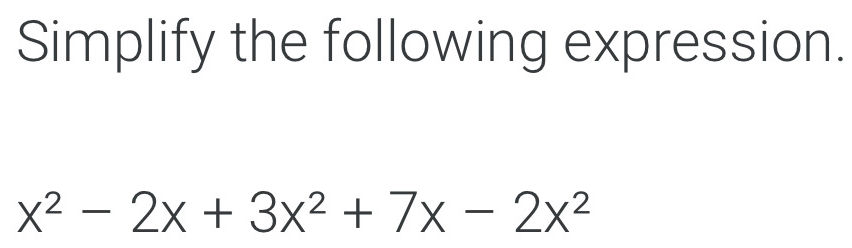 Simplify the following expression.
x^2-2x+3x^2+7x-2x^2