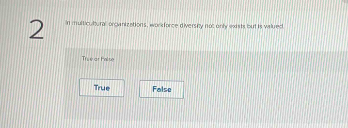 In multicultural organizations, workforce diversity not only exists but is valued.
True or False
True False