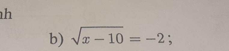 h
b) sqrt(x-10)=-2;