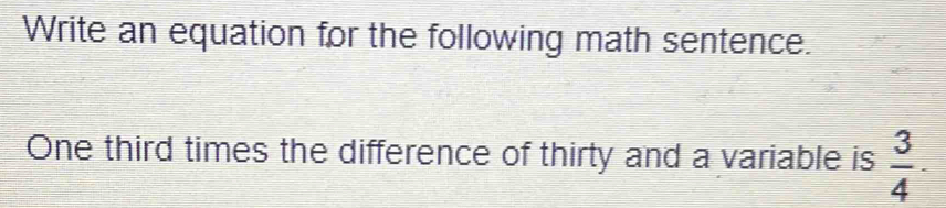 Write an equation for the following math sentence. 
One third times the difference of thirty and a variable is  3/4 ·