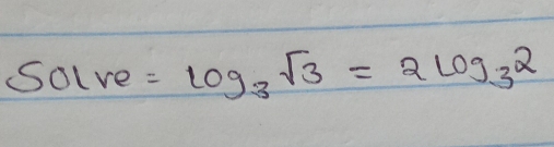 Solve =log _3sqrt(3)=2log _32