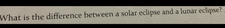 What is the difference between a solar eclipse and a lunar eclipse?