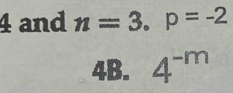 and n=3.p=-2
4B. 4^(-m)