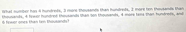 Solved: What number has 4 hundreds, 3 more thousands than hundreds, 2 ...