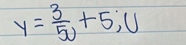 y= 3/5 , +5, U