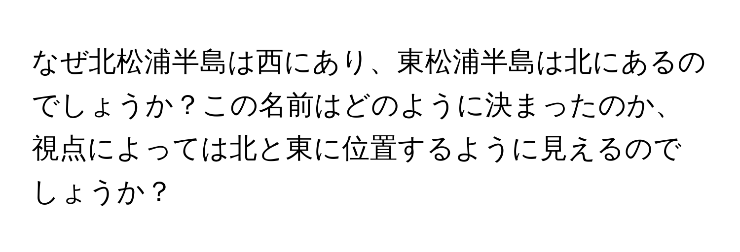 なぜ北松浦半島は西にあり、東松浦半島は北にあるのでしょうか？この名前はどのように決まったのか、視点によっては北と東に位置するように見えるのでしょうか？