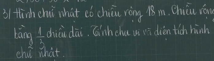 3/ thinh chui what ¢ó chiǒn rèng 18 m, Chiǒu vóng 
bāng  1/3  chiái dāi, Cinhchu u ā dién tich hinh 
chit what.