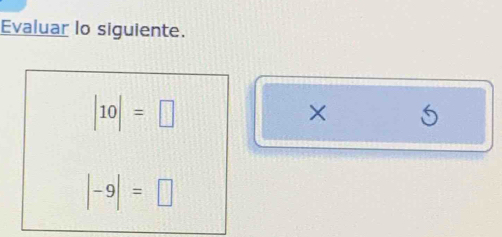 Evaluar lo siguiente.
|10|=□
× 5
|-9|=□