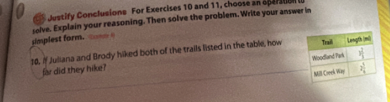 Justify Conclusions For Exercises 10 and 11, choose an operation l
solve. Explain your reasoning. Then solve the problem. Write your answer in
simplest form.  =Erome  4
10, If Juliana and Brody hiked both of the trails listed in the table, how
far did they hike?