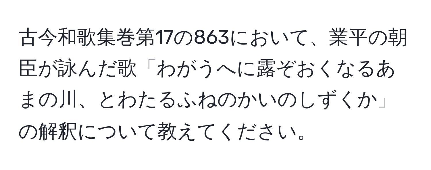 古今和歌集巻第17の863において、業平の朝臣が詠んだ歌「わがうへに露ぞおくなるあまの川、とわたるふねのかいのしずくか」の解釈について教えてください。